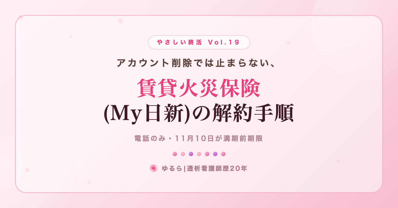 アカウント削除では止まらない。賃貸火災保険(My日新)の解約手順を、ひとり暮らしの私が書き出してみた話(やさしい終活 Vol.19)
