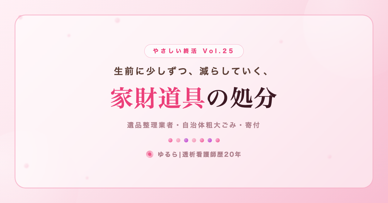 生前に少しずつ。家財道具の処分の考え方を、ひとり暮らしの私が書き出してみた話(やさしい終活 Vol.25)