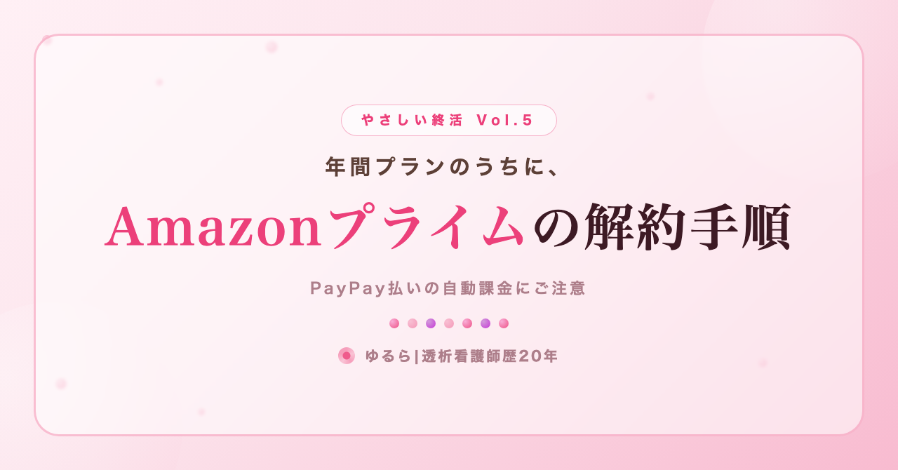 年間プランのうちに。Amazonプライムの解約手順を、ひとり暮らしの私が書き出してみた話(やさしい終活 Vol.5)