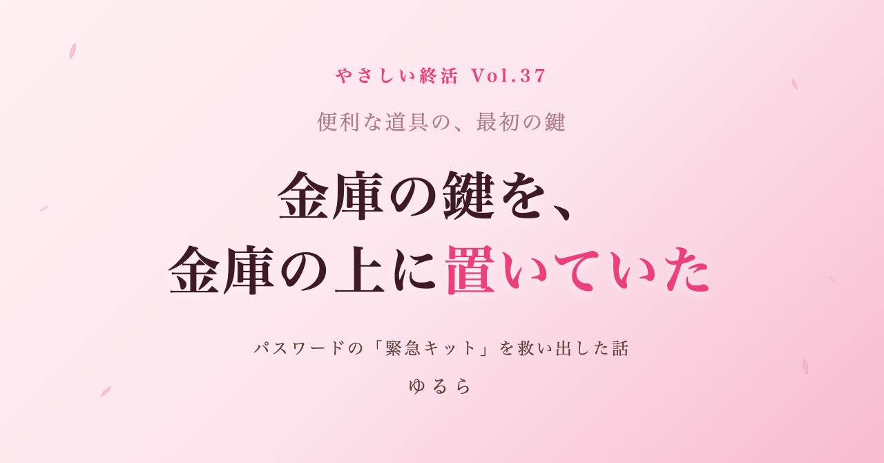 金庫の鍵を、金庫の上に置いていた。パスワード管理アプリの「緊急キット」を、メモから救い出した話(やさしい終活 Vol.37)