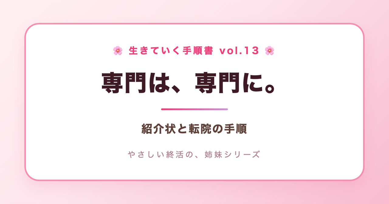 専門は、専門に。紹介状と転院の手順(生きていく手順書 Vol.13)